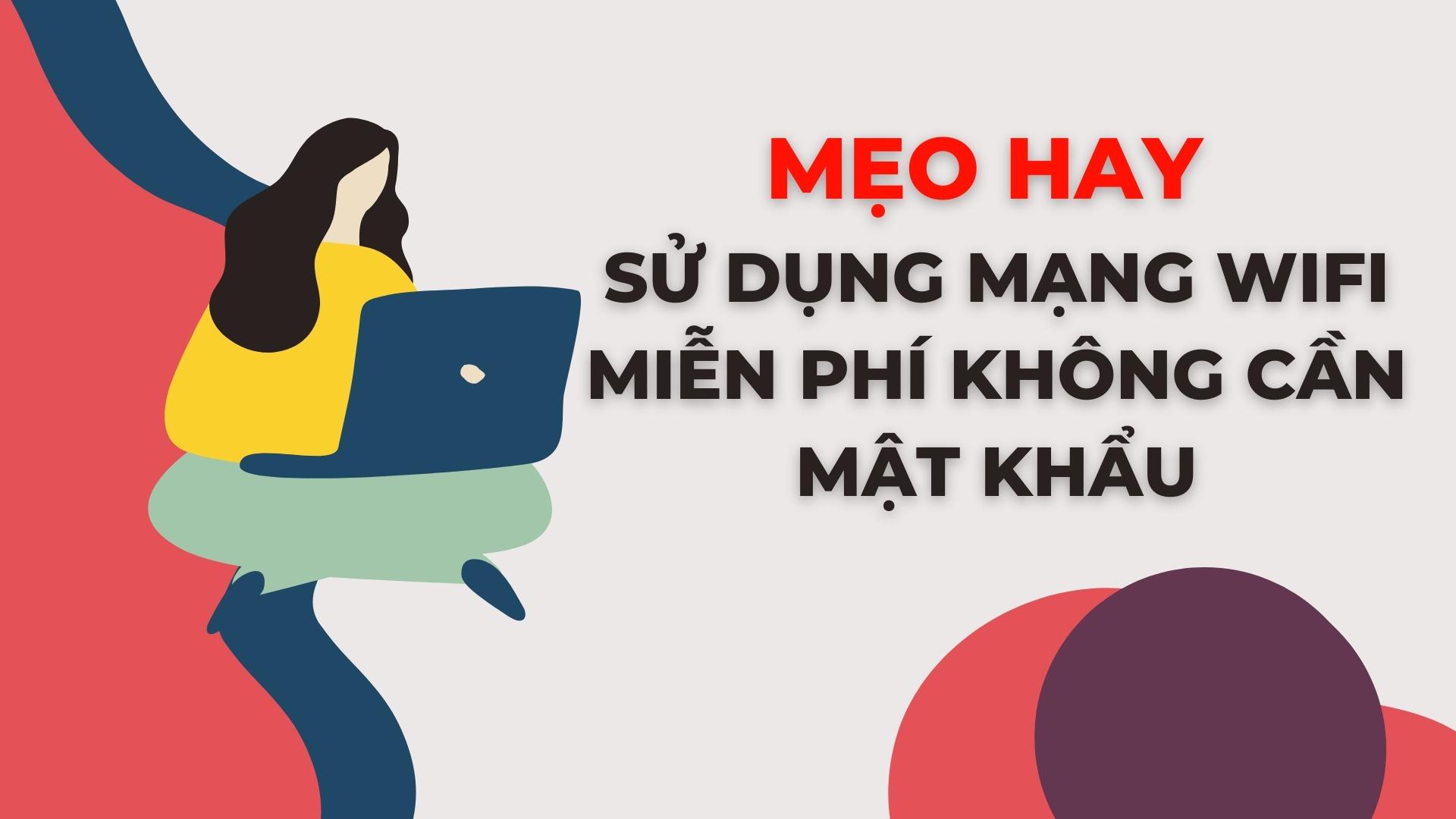 Mẹo hay sử dụng mạng wifi miễn phí không cần mật khẩu